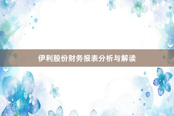 伊利股份财务报表分析与解读